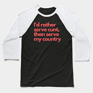 I'd rather serve cunt,than serve my country Baseball T-Shirt